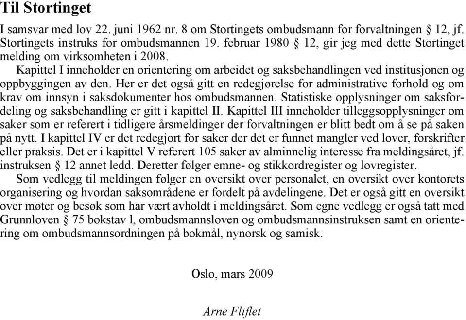 Her er det også gitt en redegjørelse for administrative forhold og om krav om innsyn i saksdokumenter hos ombudsmannen.