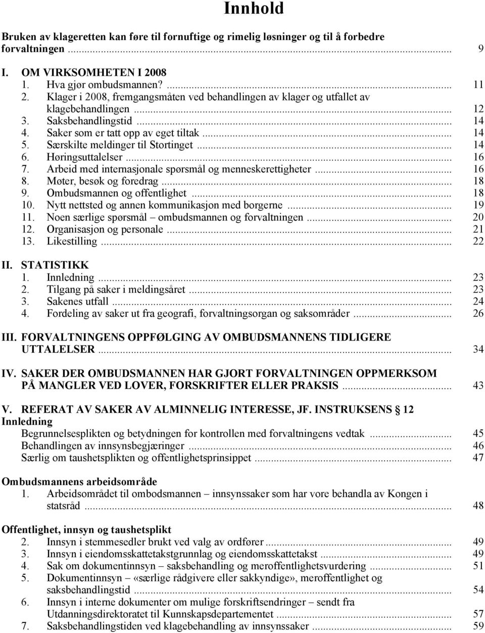 Særskilte meldinger til Stortinget... 14 6. Høringsuttalelser... 16 7. Arbeid med internasjonale spørsmål og menneskerettigheter... 16 8. Møter, besøk og foredrag... 18 9.