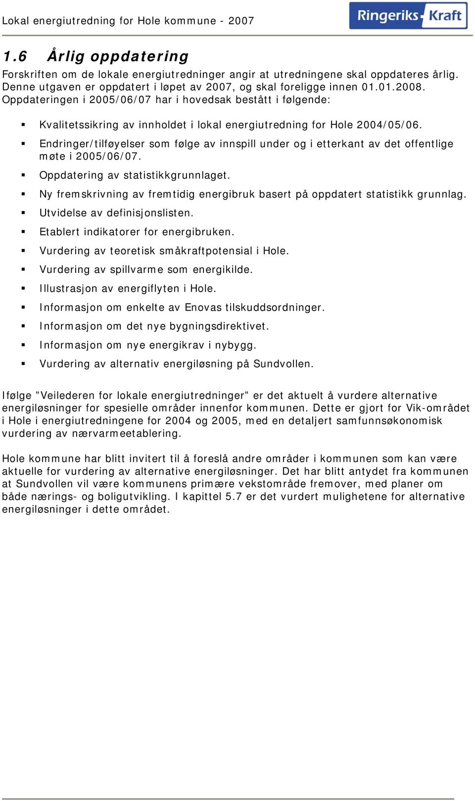 Endringer/tilføyelser som følge av innspill under og i etterkant av det offentlige møte i 2005/06/07. Oppdatering av statistikkgrunnlaget.