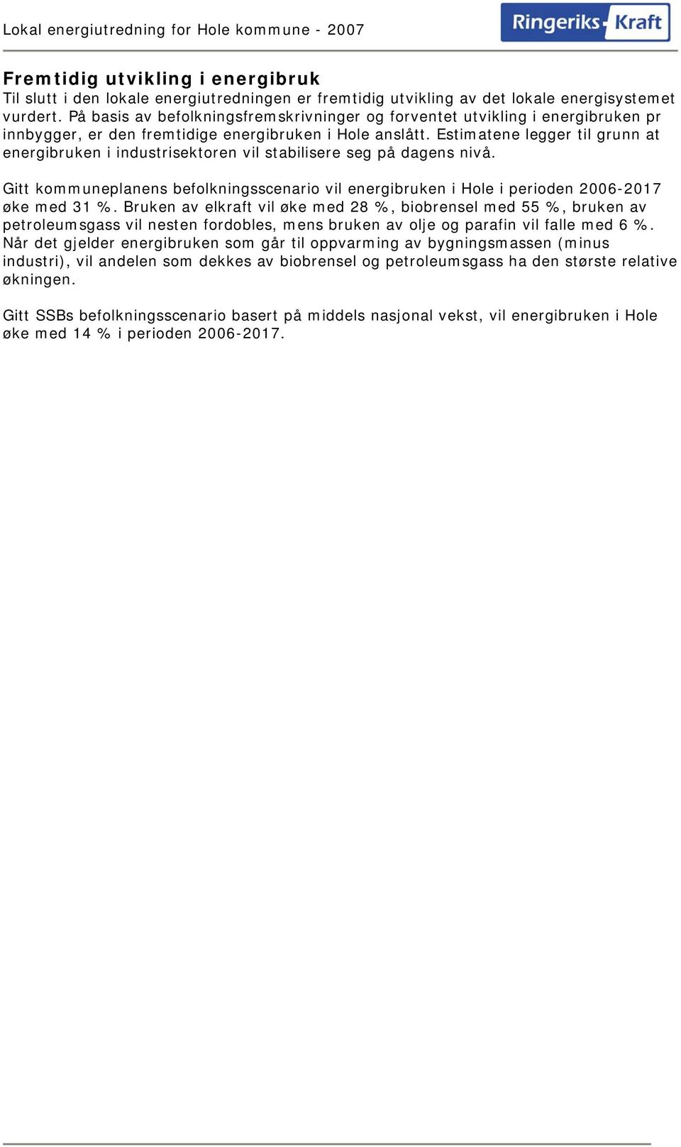 Estimatene legger til grunn at energibruken i industrisektoren vil stabilisere seg på dagens nivå. Gitt kommuneplanens befolkningsscenario vil energibruken i Hole i perioden 2006-2017 øke med 31 %.