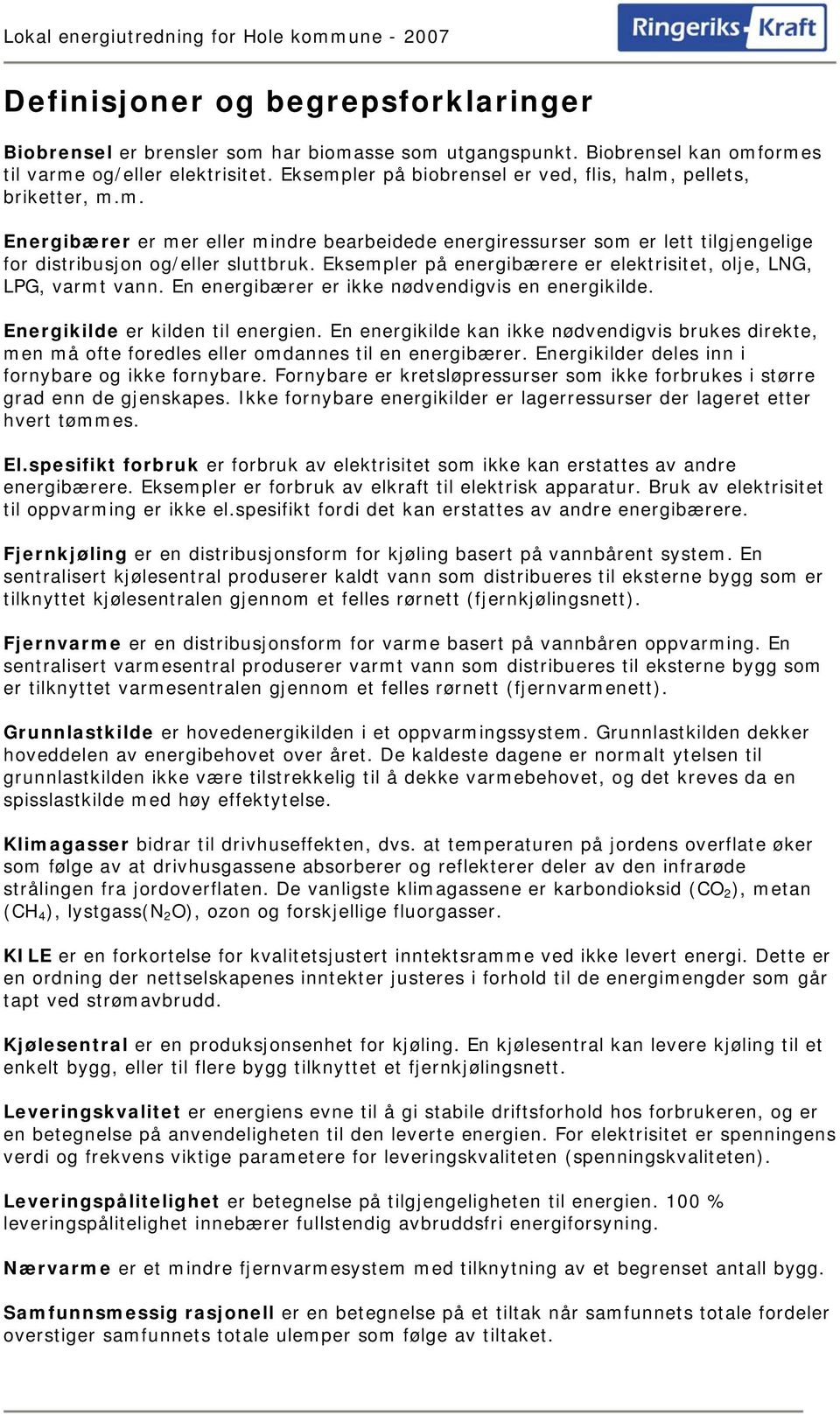 Eksempler på energibærere er elektrisitet, olje, LNG, LPG, varmt vann. En energibærer er ikke nødvendigvis en energikilde. Energikilde er kilden til energien.