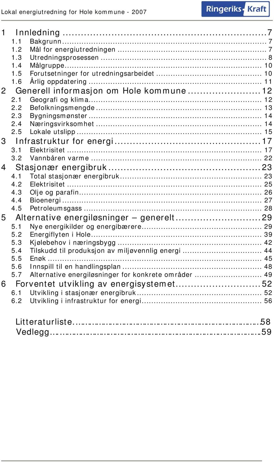 .. 15 3 Infrastruktur for energi...17 3.1 Elektrisitet... 17 3.2 Vannbåren varme... 22 4 Stasjonær energibruk...23 4.1 Total stasjonær energibruk... 23 4.2 Elektrisitet... 25 4.3 Olje og parafin.