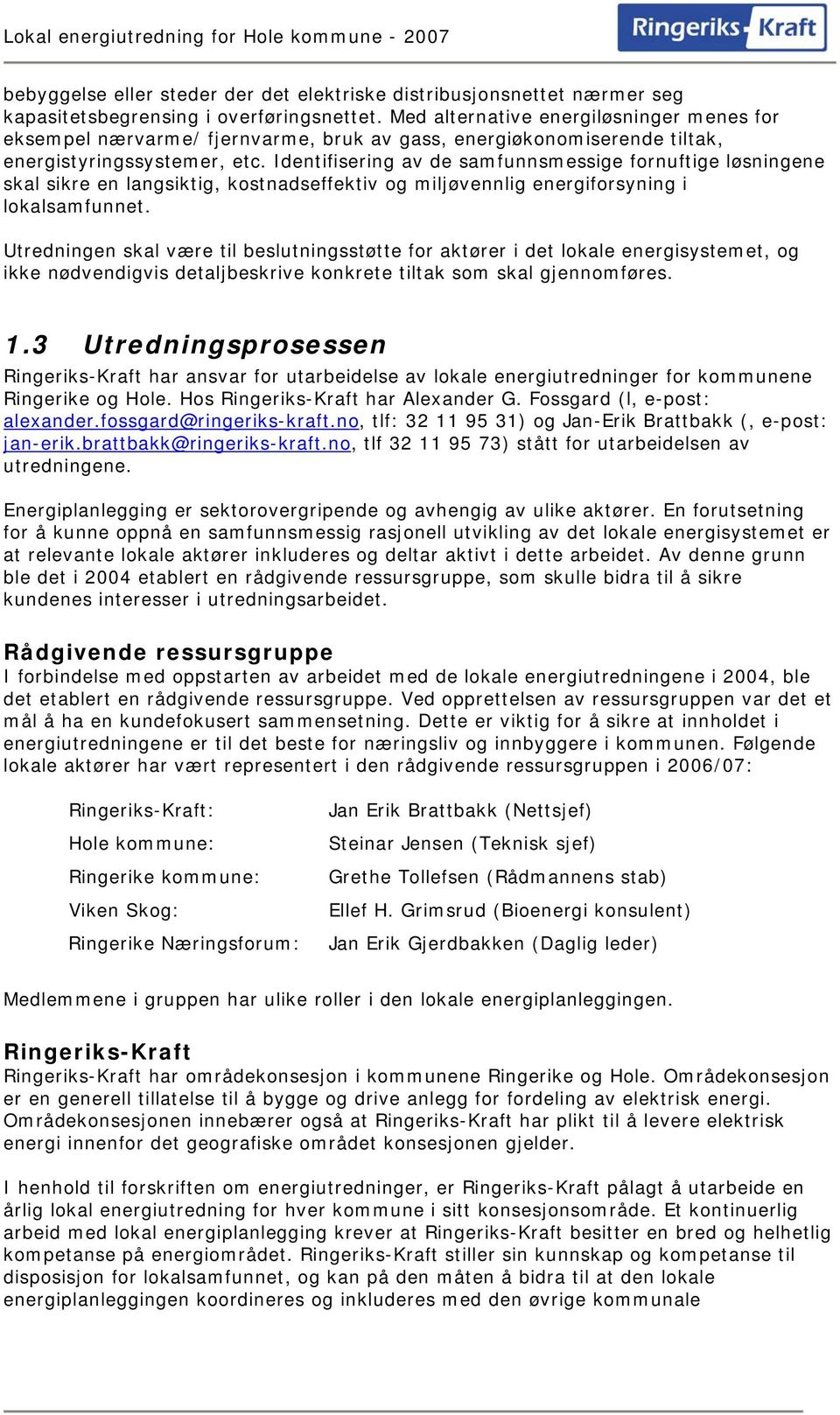 Identifisering av de samfunnsmessige fornuftige løsningene skal sikre en langsiktig, kostnadseffektiv og miljøvennlig energiforsyning i lokalsamfunnet.