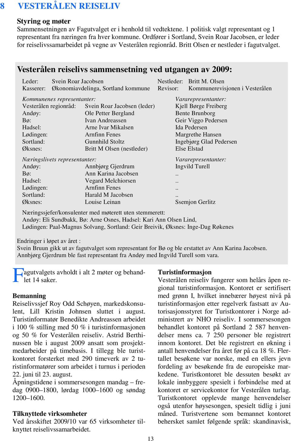 Vesterålen reiselivs sammensetning ved utgangen av 2009: Leder: Svein Roar Jacobsen Nestleder: Britt M.
