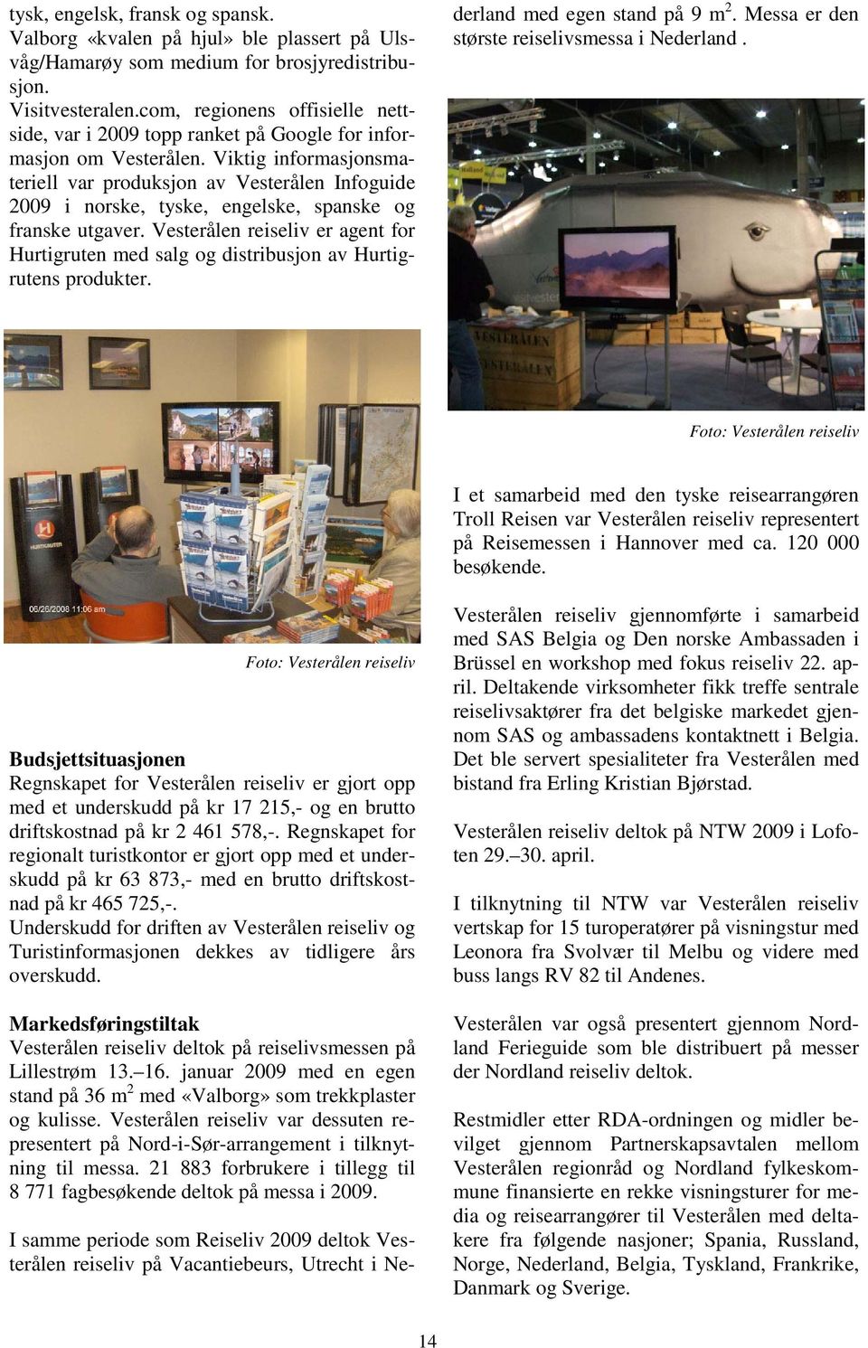 Viktig informasjonsmateriell var produksjon av Vesterålen Infoguide 2009 i norske, tyske, engelske, spanske og franske utgaver.