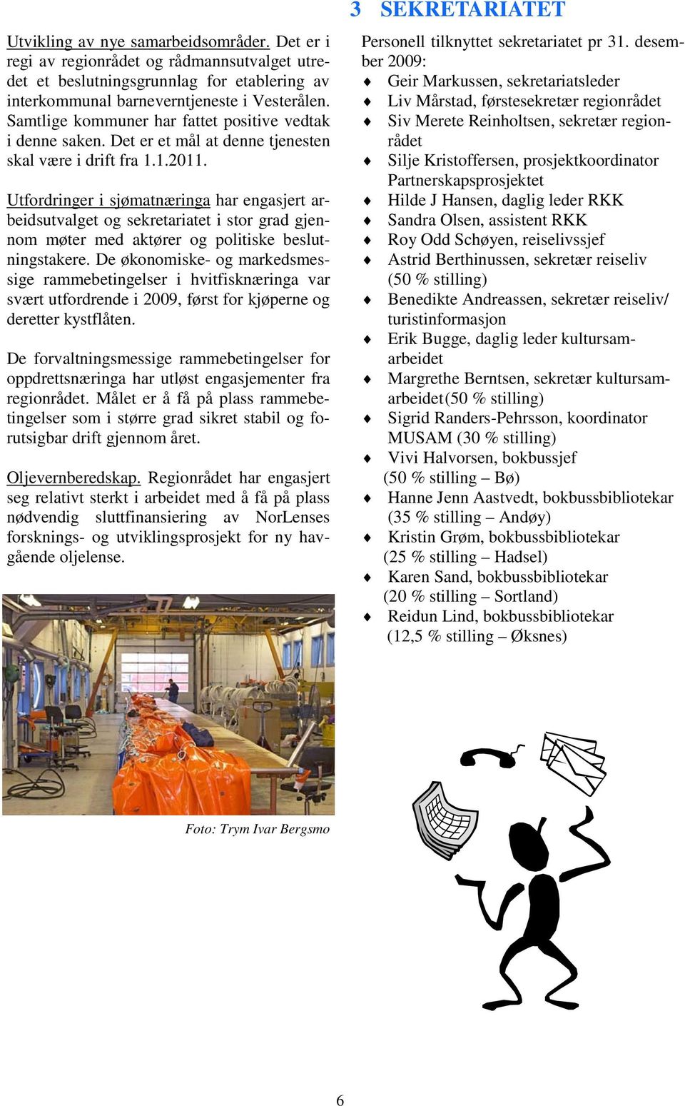 Utfordringer i sjømatnæringa har engasjert arbeidsutvalget og sekretariatet i stor grad gjennom møter med aktører og politiske beslutningstakere.