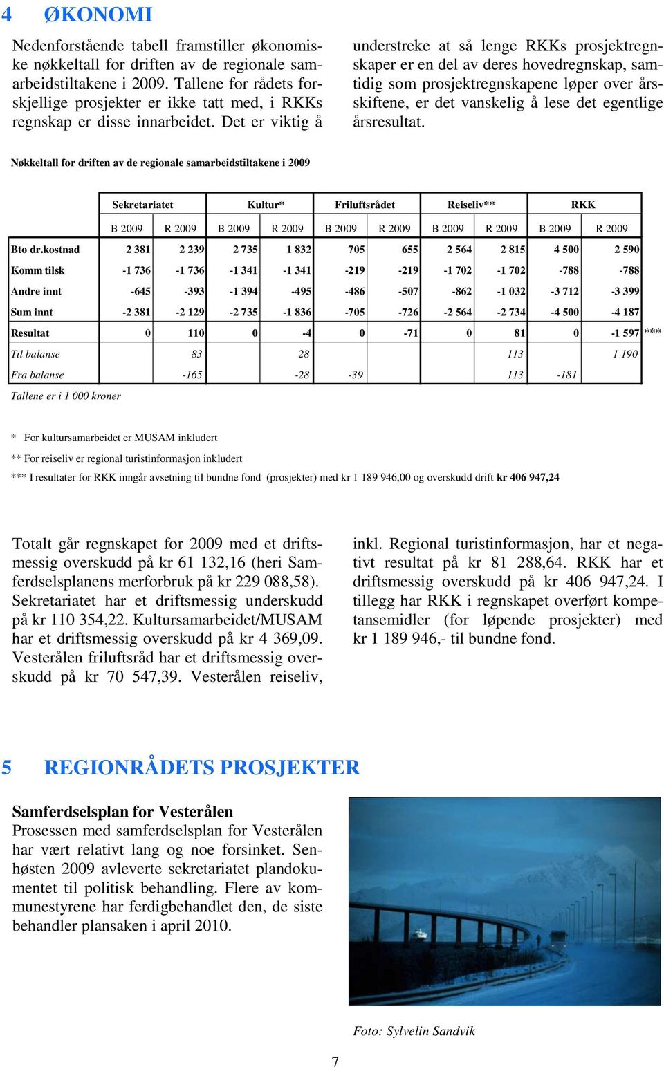 Det er viktig å understreke at så lenge RKKs prosjektregnskaper er en del av deres hovedregnskap, samtidig som prosjektregnskapene løper over årsskiftene, er det vanskelig å lese det egentlige