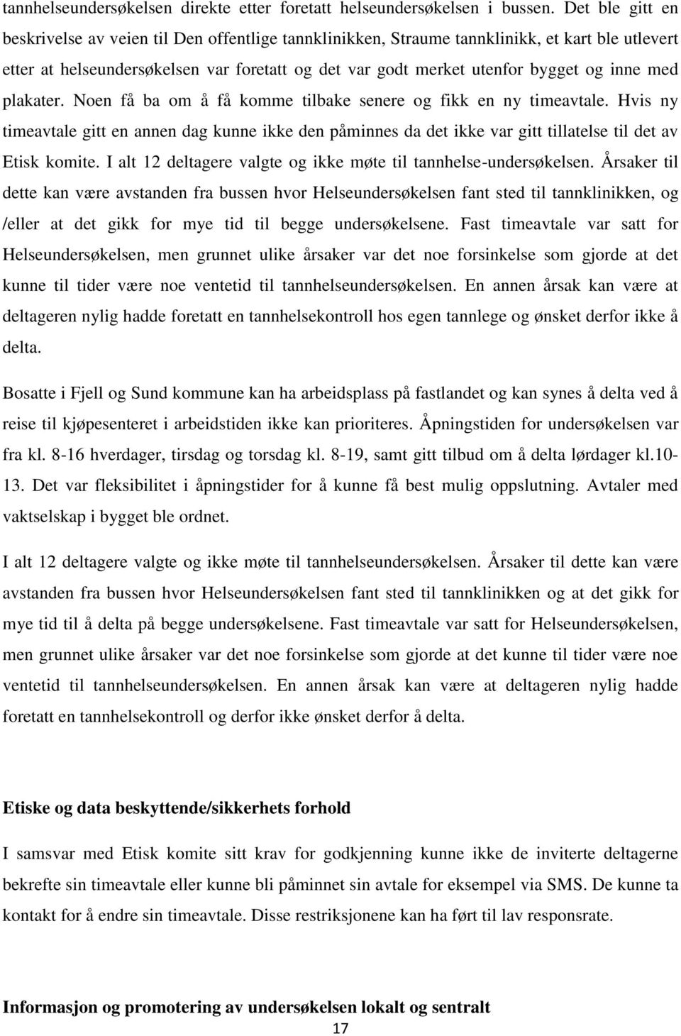 med plakater. Noen få ba om å få komme tilbake senere og fikk en ny timeavtale. Hvis ny timeavtale gitt en annen dag kunne ikke den påminnes da det ikke var gitt tillatelse til det av Etisk komite.