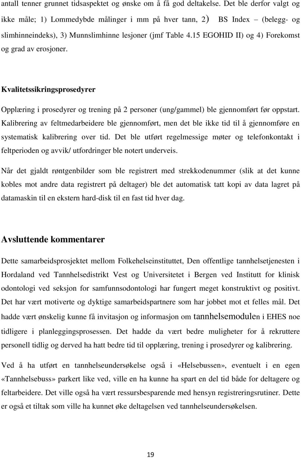 15 EGOHID II) og 4) Forekomst og grad av erosjoner. Kvalitetssikringsprosedyrer Opplæring i prosedyrer og trening på 2 personer (ung/gammel) ble gjennomført før oppstart.