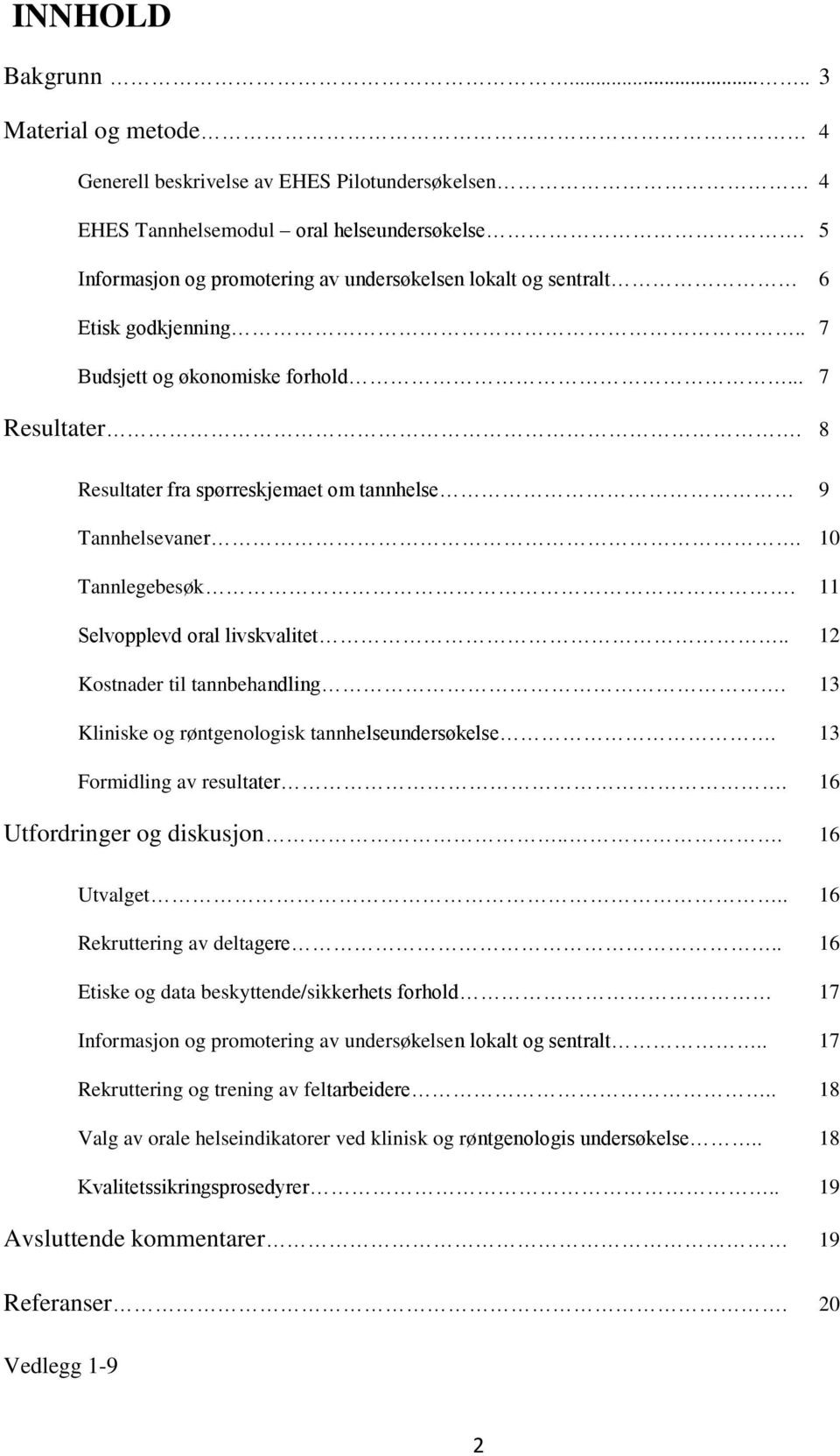 10 Tannlegebesøk. 11 Selvopplevd oral livskvalitet.. 12 Kostnader til tannbehandling. 13 Kliniske og røntgenologisk tannhelseundersøkelse. 13 Formidling av resultater. 16 Utfordringer og diskusjon.