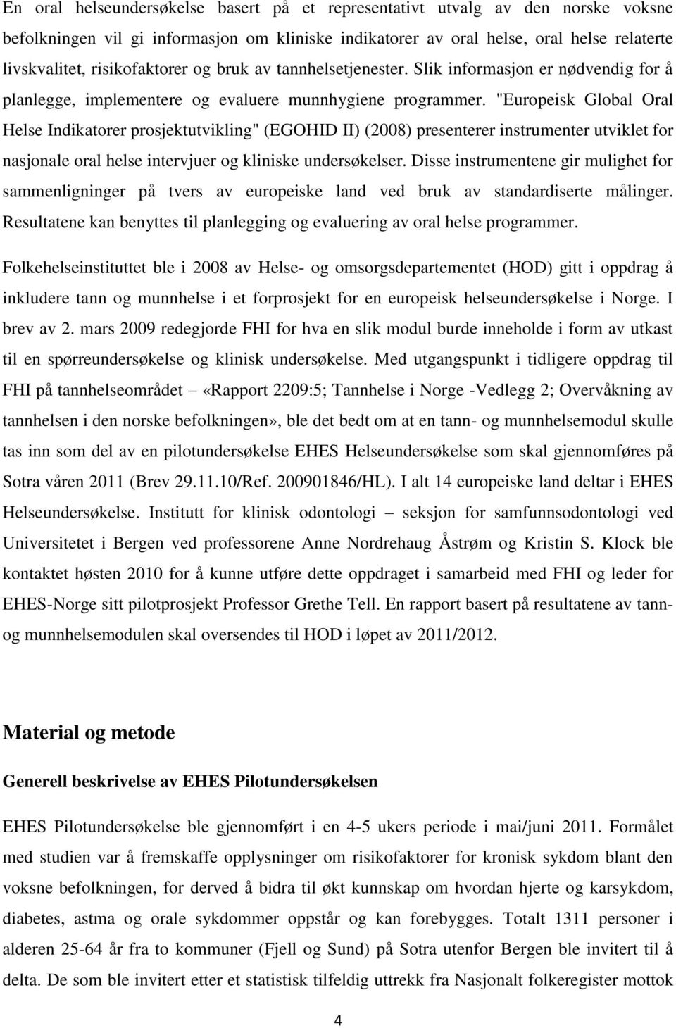 "Europeisk Global Oral Helse Indikatorer prosjektutvikling" (EGOHID II) (2008) presenterer instrumenter utviklet for nasjonale oral helse intervjuer og kliniske undersøkelser.