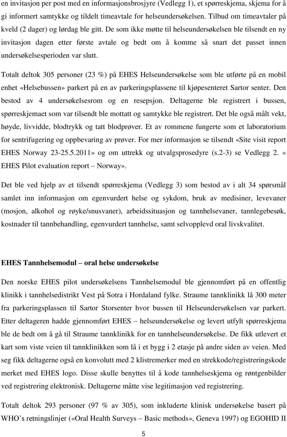 De som ikke møtte til helseundersøkelsen ble tilsendt en ny invitasjon dagen etter første avtale og bedt om å komme så snart det passet innen undersøkelsesperioden var slutt.