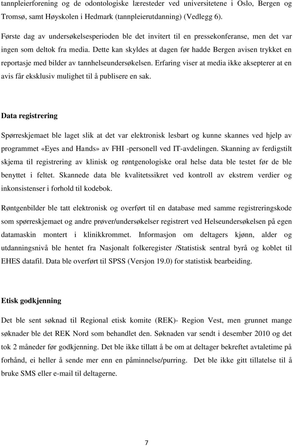 Dette kan skyldes at dagen før hadde Bergen avisen trykket en reportasje med bilder av tannhelseundersøkelsen.