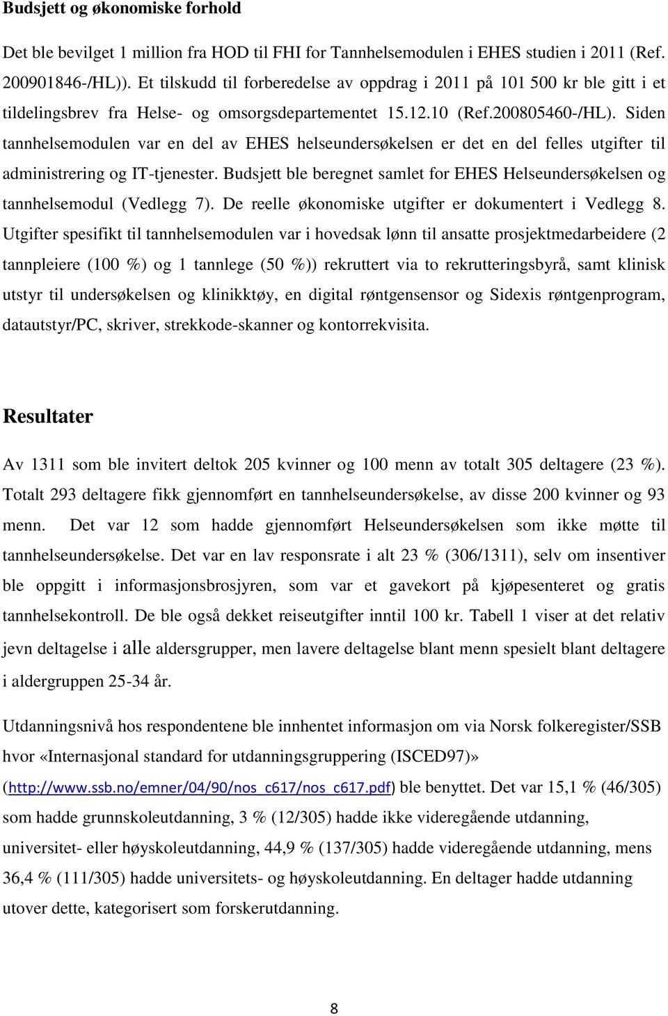 Siden tannhelsemodulen var en del av EHES helseundersøkelsen er det en del felles utgifter til administrering og IT-tjenester.