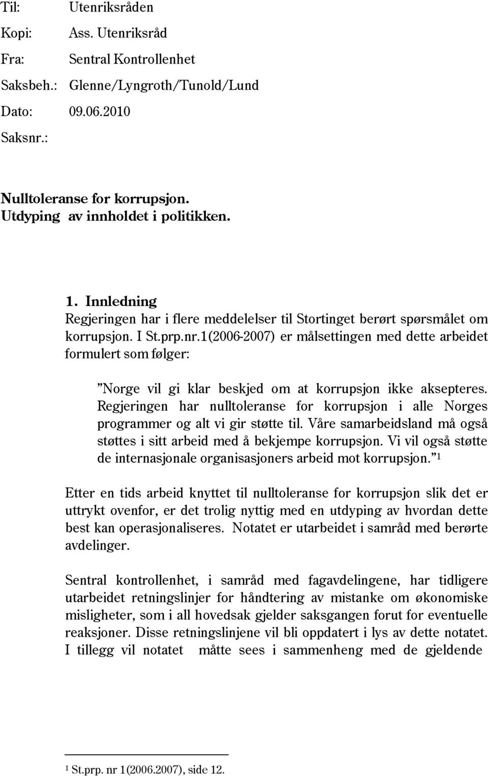 1(2006-2007) er målsettingen med dette arbeidet formulert som følger: Norge vil gi klar beskjed om at korrupsjon ikke aksepteres.