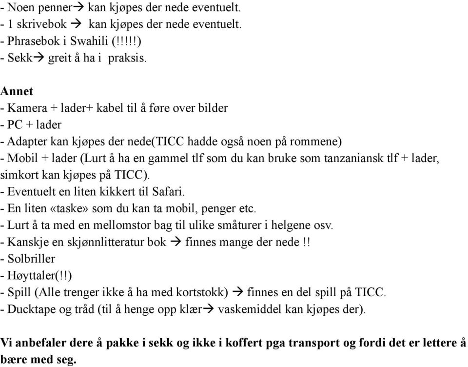 tanzaniansk tlf + lader, simkort kan kjøpes på TICC). - Eventuelt en liten kikkert til Safari. - En liten «taske» som du kan ta mobil, penger etc.