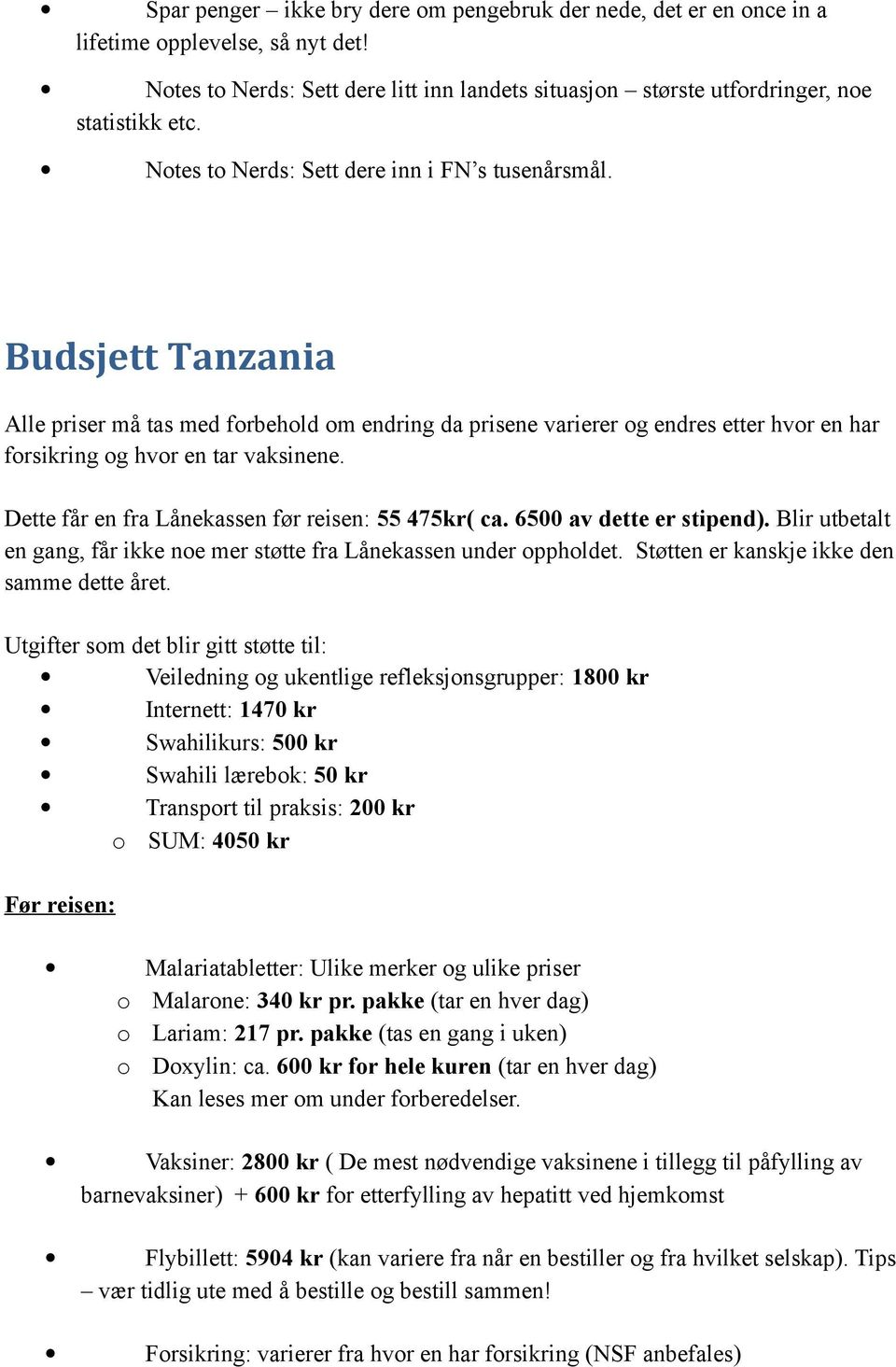 Dette får en fra Lånekassen før reisen: 55 475kr( ca. 6500 av dette er stipend). Blir utbetalt en gang, får ikke noe mer støtte fra Lånekassen under oppholdet.