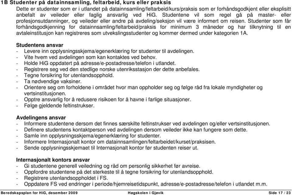 Studenter som får forhåndsgodkjenning for datainnsamling/feltarbeid/praksis for minimum 3 måneder og har tilknytning til en avtaleinstitusjon kan registreres som utvekslingsstudenter og kommer dermed