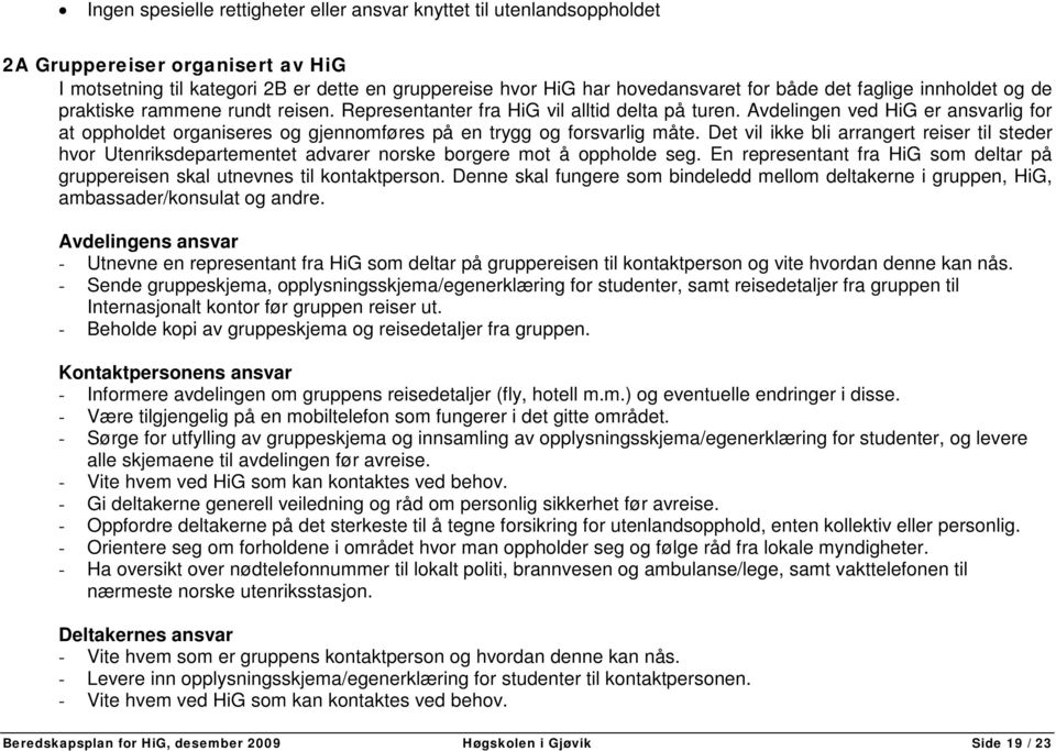 Avdelingen ved HiG er ansvarlig for at oppholdet organiseres og gjennomføres på en trygg og forsvarlig måte.