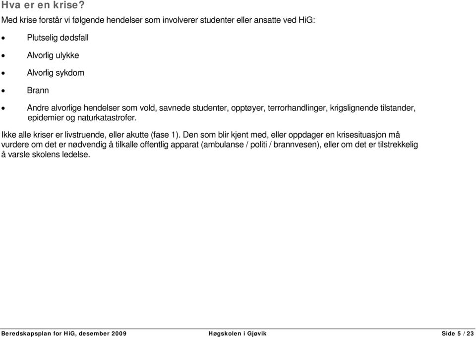 alvorlige hendelser som vold, savnede studenter, opptøyer, terrorhandlinger, krigslignende tilstander, epidemier og naturkatastrofer.