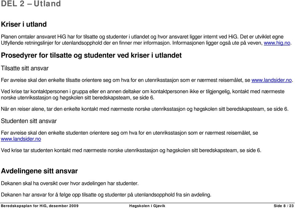 Prosedyrer for tilsatte og studenter ved kriser i utlandet Tilsatte sitt ansvar Før avreise skal den enkelte tilsatte orientere seg om hva for en utenriksstasjon som er nærmest reisemålet, se www.