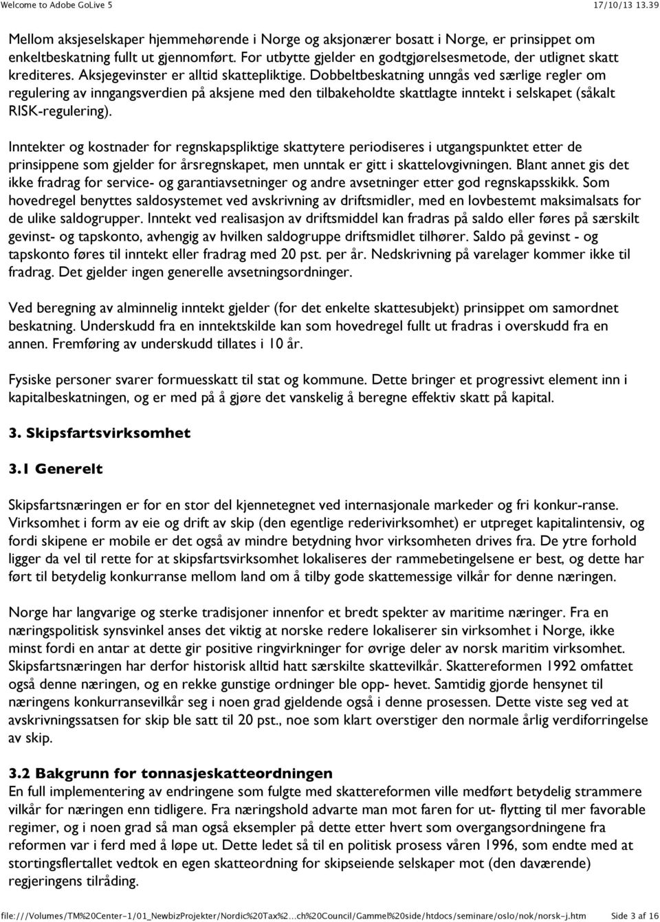 Dobbeltbeskatning unngås ved særlige regler om regulering av inngangsverdien på aksjene med den tilbakeholdte skattlagte inntekt i selskapet (såkalt RISK-regulering).