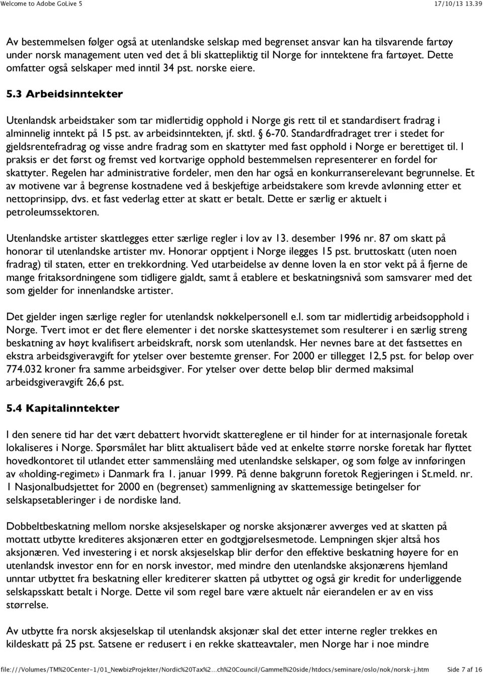 3 Arbeidsinntekter Utenlandsk arbeidstaker som tar midlertidig opphold i Norge gis rett til et standardisert fradrag i alminnelig inntekt på 15 pst. av arbeidsinntekten, jf. sktl. 6-70.