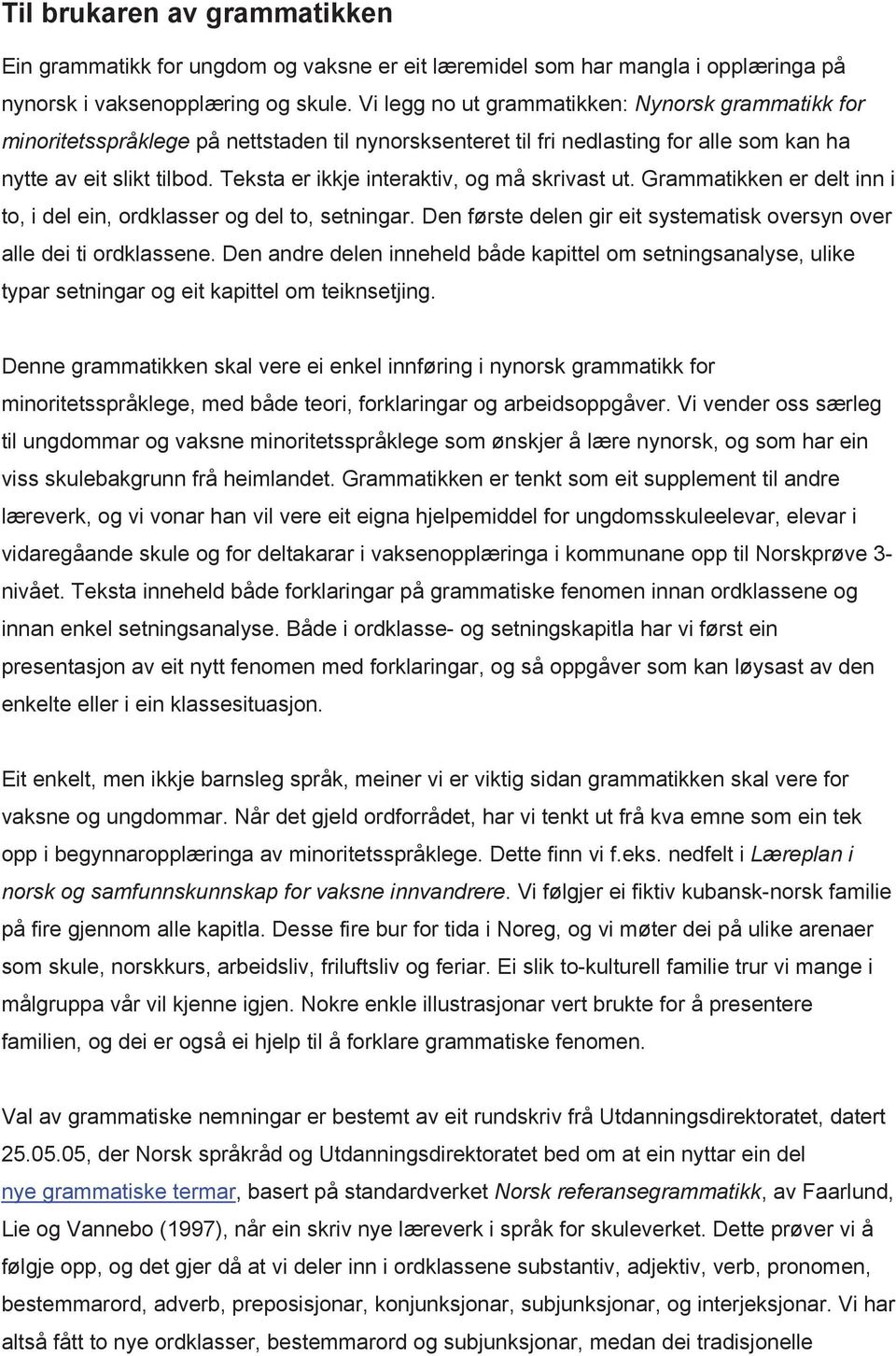 Teksta er ikkje interaktiv, og må skrivast ut. Grammatikken er delt inn i to, i del ein, ordklasser og del to, setningar. Den første delen gir eit systematisk oversyn over alle dei ti ordklassene.