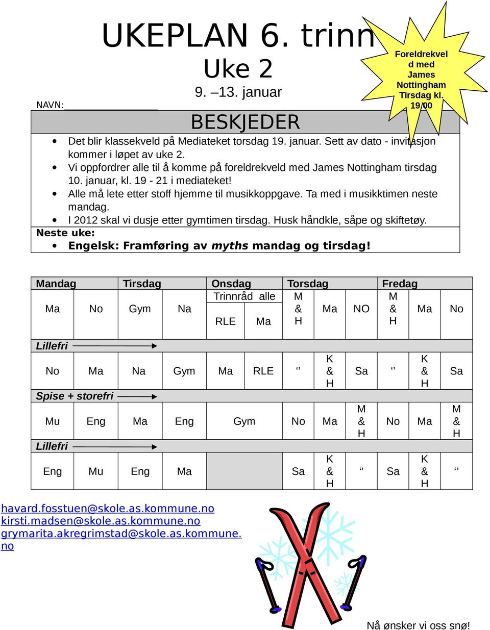 I 2012 skal vi dusje etter gymtimen tirsdag. usk håndkle, såpe og skiftetøy. Neste uke: Engelsk: Framføring av myths mandag og tirsdag!