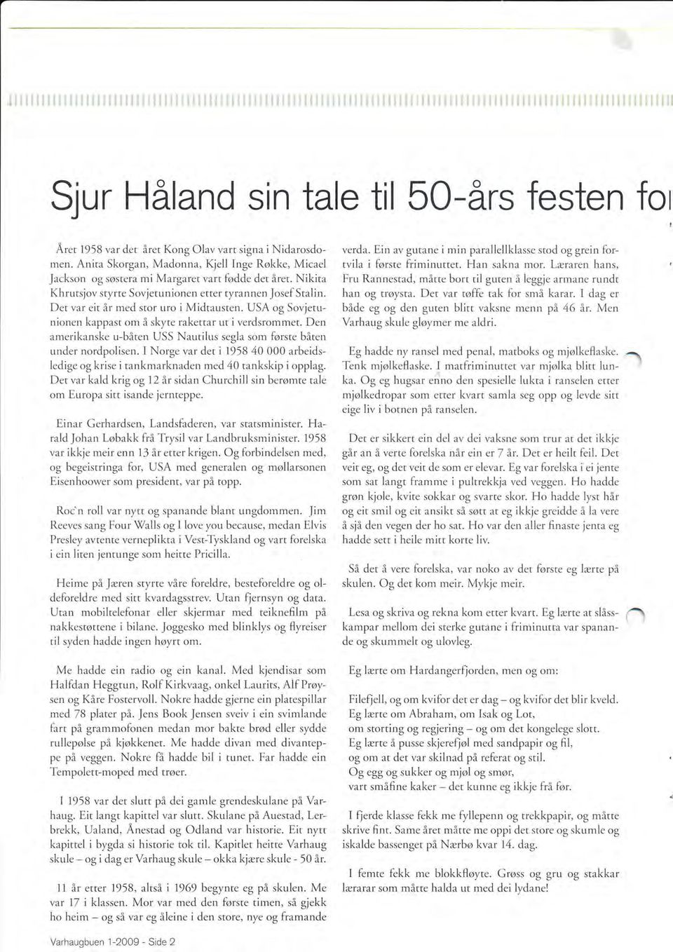 Det var eit år med stor uro i Midtausten. USA og Sovjetunionen kappast om å skyte rakettar ut i verdsrommet. Den amerikanske u-båten USS Nautilus segla som første båten under nordpolisen.