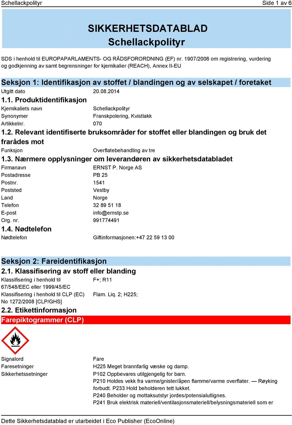 20.08.2014 1.1. Produktidentifikasjon Kjemikaliets navn Synonymer Schellackpolityr Franskpolering, Kvistlakk Artikkelnr. 070 1.2. Relevant identifiserte bruksområder for stoffet eller blandingen og bruk det frarådes mot Funksjon Overflatebehandling av tre 1.