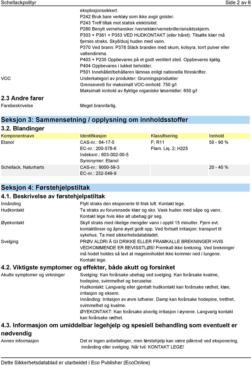 P370 Ved brann: P378 Släck branden med skum, kolsyra, torrt pulver eller vattendimma. P403 + P235 Oppbevares på et godt ventilert sted. Oppbevares kjølig. P404 Oppbevares i lukket beholder.