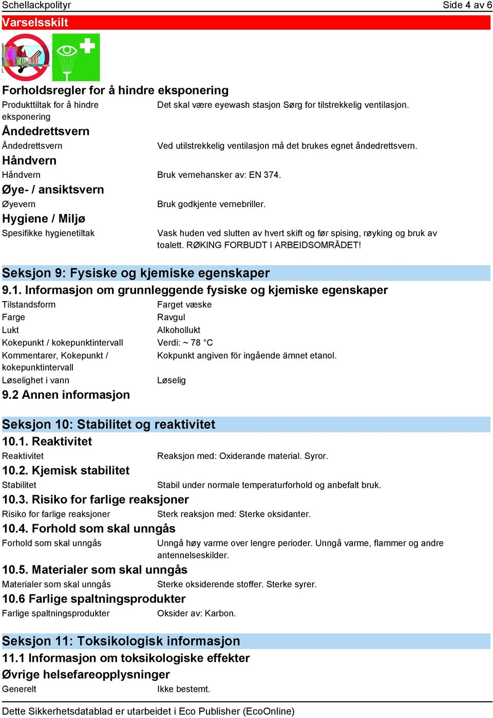 Øye- / ansiktsvern Øyevern Hygiene / Miljø Spesifikke hygienetiltak Bruk godkjente vernebriller. Vask huden ved slutten av hvert skift og før spising, røyking og bruk av toalett.