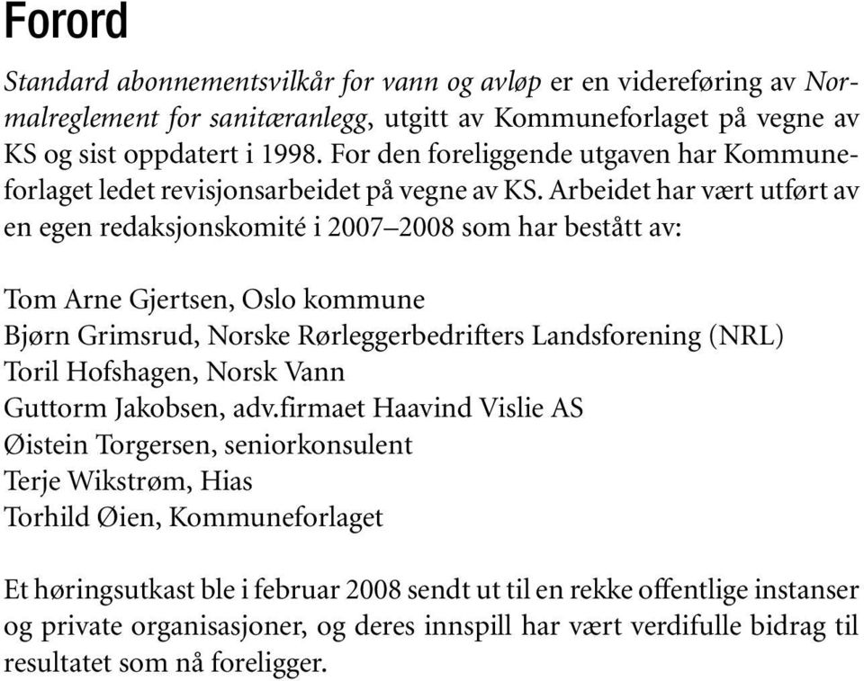 Arbeidet har vært utført av en egen redaksjonskomité i 2007 2008 som har bestått av: Tom Arne Gjertsen, Oslo kommune Bjørn Grimsrud, Norske Rørleggerbedrifters Landsforening (NRL) Toril Hofshagen,