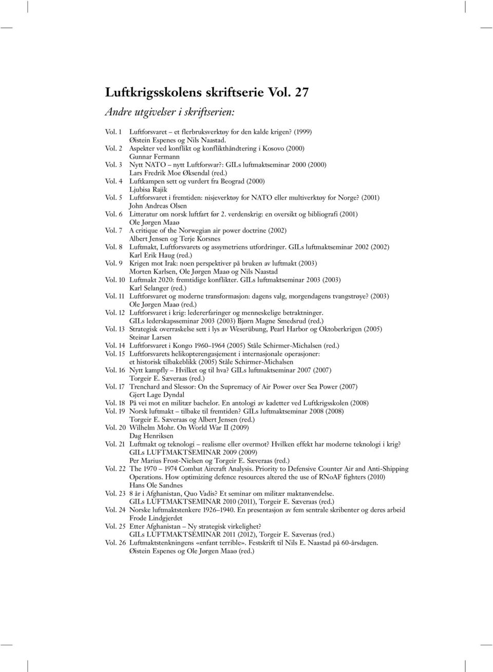 5 Luftforsvaret i fremtiden: nisjeverktøy for NATO eller multiverktøy for Norge? (2001) John Andreas Olsen Vol. 6 Litteratur om norsk luftfart før 2.