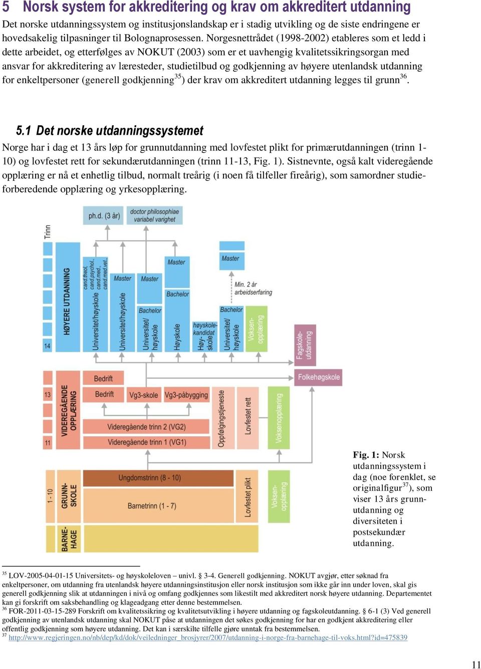 Norgesnettrådet (1998-2002) etableres som et ledd i dette arbeidet, og etterfølges av NOKUT (2003) som er et uavhengig kvalitetssikringsorgan med ansvar for akkreditering av læresteder, studietilbud