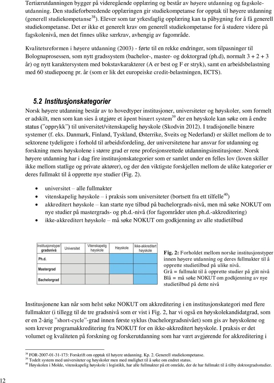 Elever som tar yrkesfaglig opplæring kan ta påbygning for å få generell studiekompetanse.