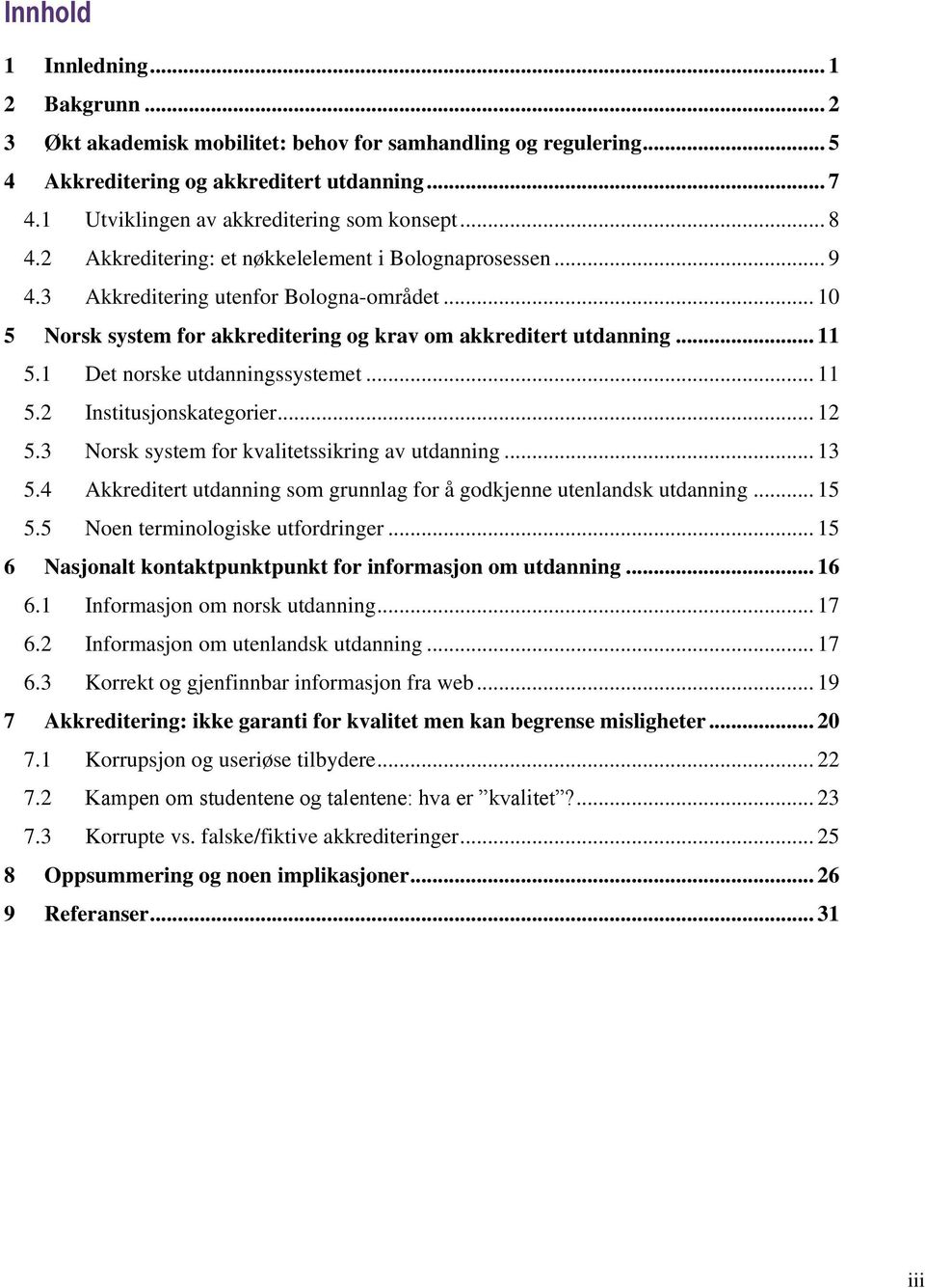 .. 10 5 Norsk system for akkreditering og krav om akkreditert utdanning... 11 5.1 Det norske utdanningssystemet... 11 5.2 Institusjonskategorier... 12 5.