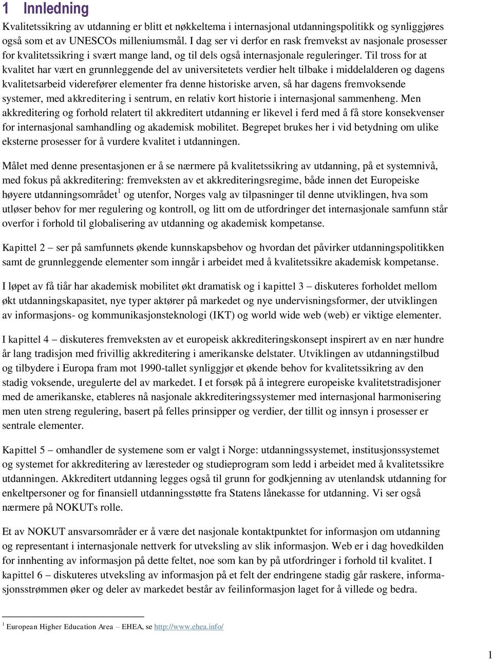 Til tross for at kvalitet har vært en grunnleggende del av universitetets verdier helt tilbake i middelalderen og dagens kvalitetsarbeid viderefører elementer fra denne historiske arven, så har