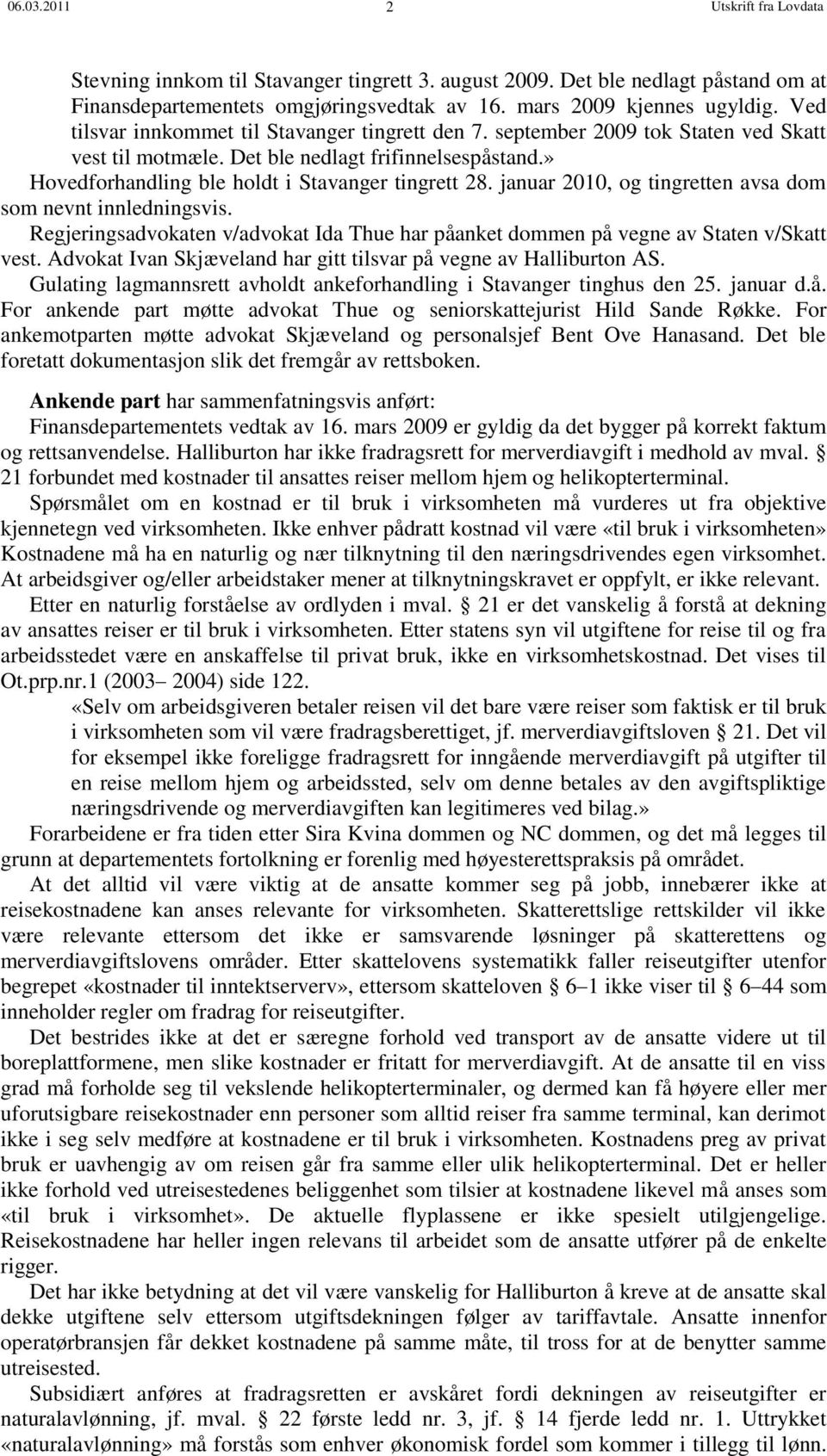 januar 2010, og tingretten avsa dom som nevnt innledningsvis. Regjeringsadvokaten v/advokat Ida Thue har påanket dommen på vegne av Staten v/skatt vest.