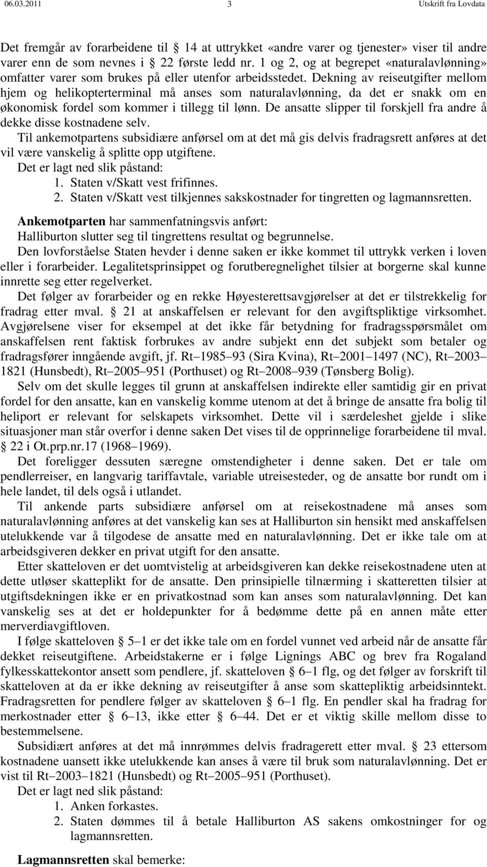 Dekning av reiseutgifter mellom hjem og helikopterterminal må anses som naturalavlønning, da det er snakk om en økonomisk fordel som kommer i tillegg til lønn.