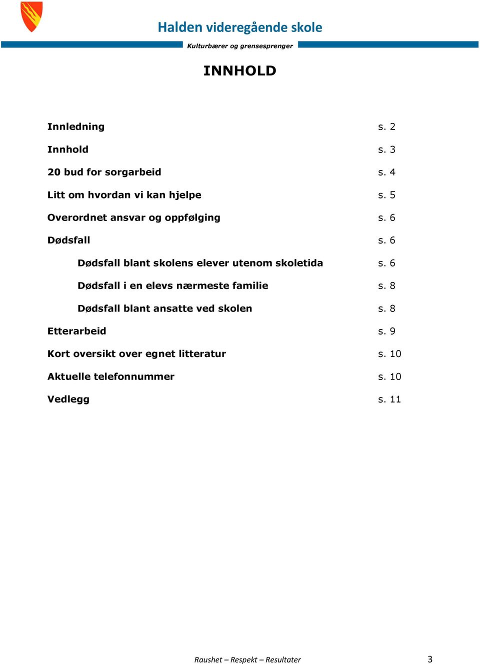 6 Dødsfall i en elevs nærmeste familie s. 8 Dødsfall blant ansatte ved skolen s. 8 Etterarbeid s.