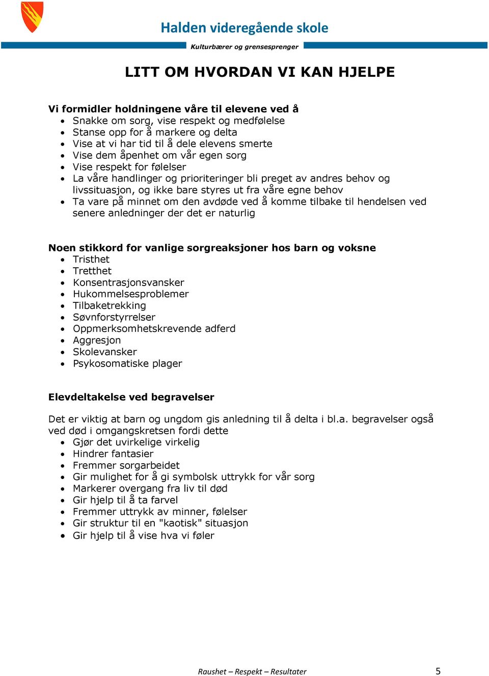 minnet om den avdøde ved å komme tilbake til hendelsen ved senere anledninger der det er naturlig Noen stikkord for vanlige sorgreaksjoner hos barn og voksne Tristhet Tretthet Konsentrasjonsvansker