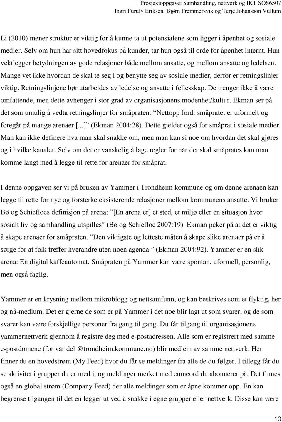 Mange vet ikke hvordan de skal te seg i og benytte seg av sosiale medier, derfor er retningslinjer viktig. Retningslinjene bør utarbeides av ledelse og ansatte i fellesskap.