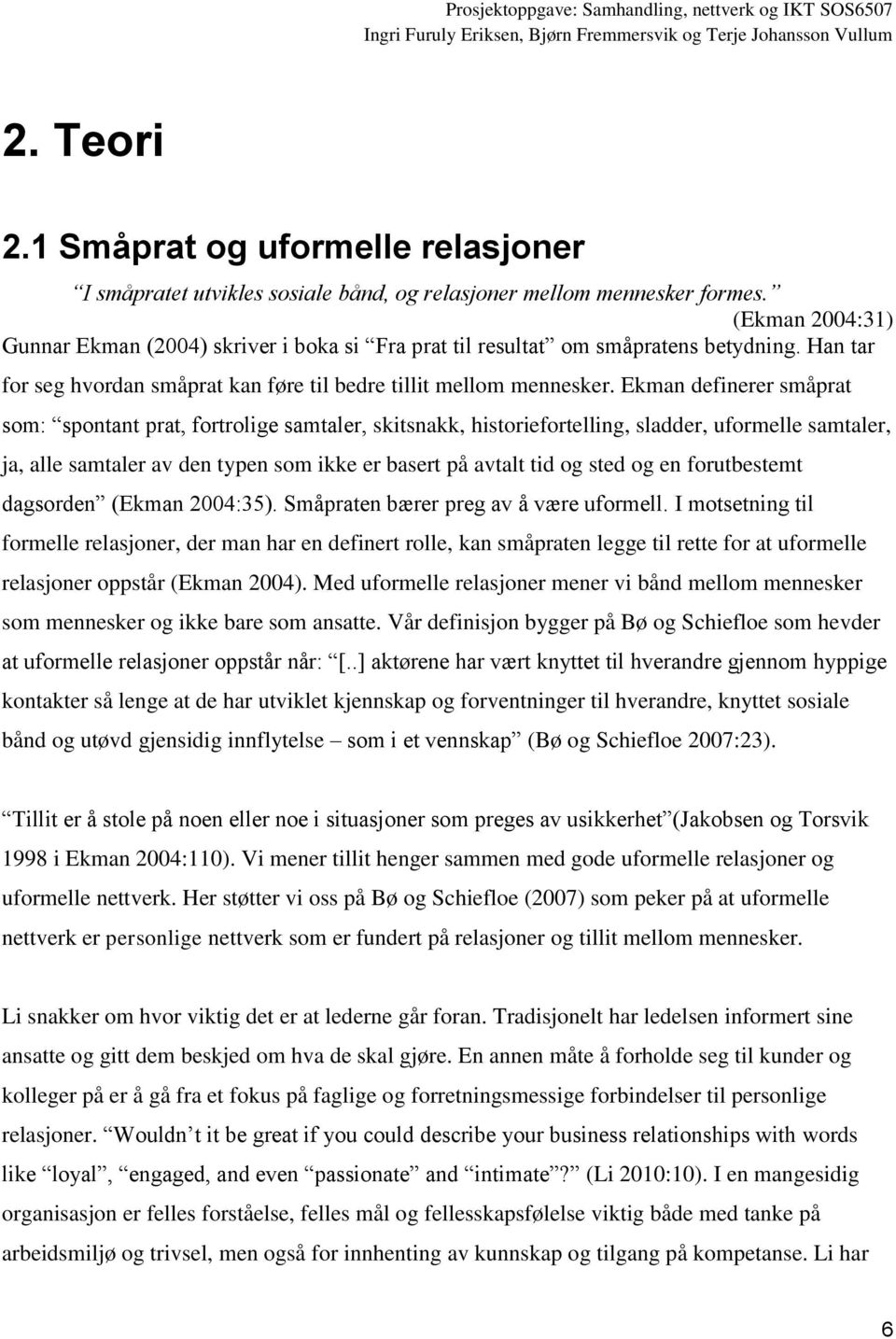 Ekman definerer småprat som: spontant prat, fortrolige samtaler, skitsnakk, historiefortelling, sladder, uformelle samtaler, ja, alle samtaler av den typen som ikke er basert på avtalt tid og sted og