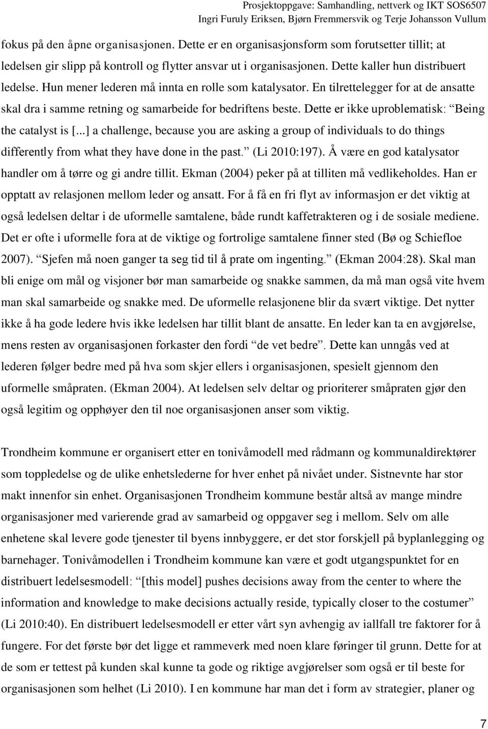 Dette er ikke uproblematisk: Being the catalyst is [...] a challenge, because you are asking a group of individuals to do things differently from what they have done in the past. (Li 2010:197).