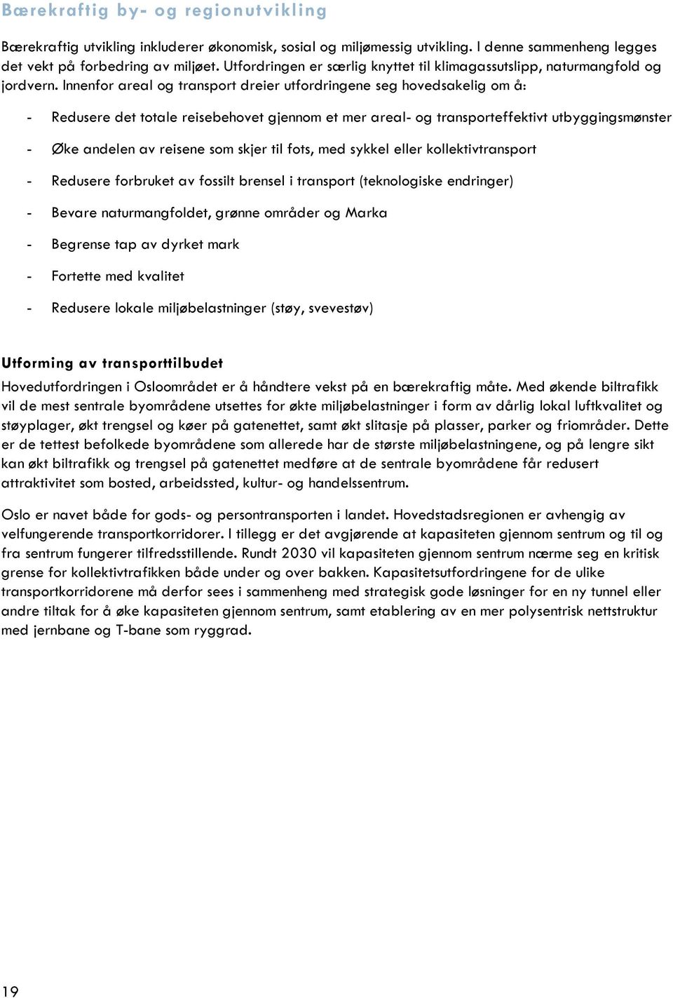 Innenfor areal og transport dreier utfordringene seg hovedsakelig om å: - Redusere det totale reisebehovet gjennom et mer areal- og transporteffektivt utbyggingsmønster - Øke andelen av reisene som