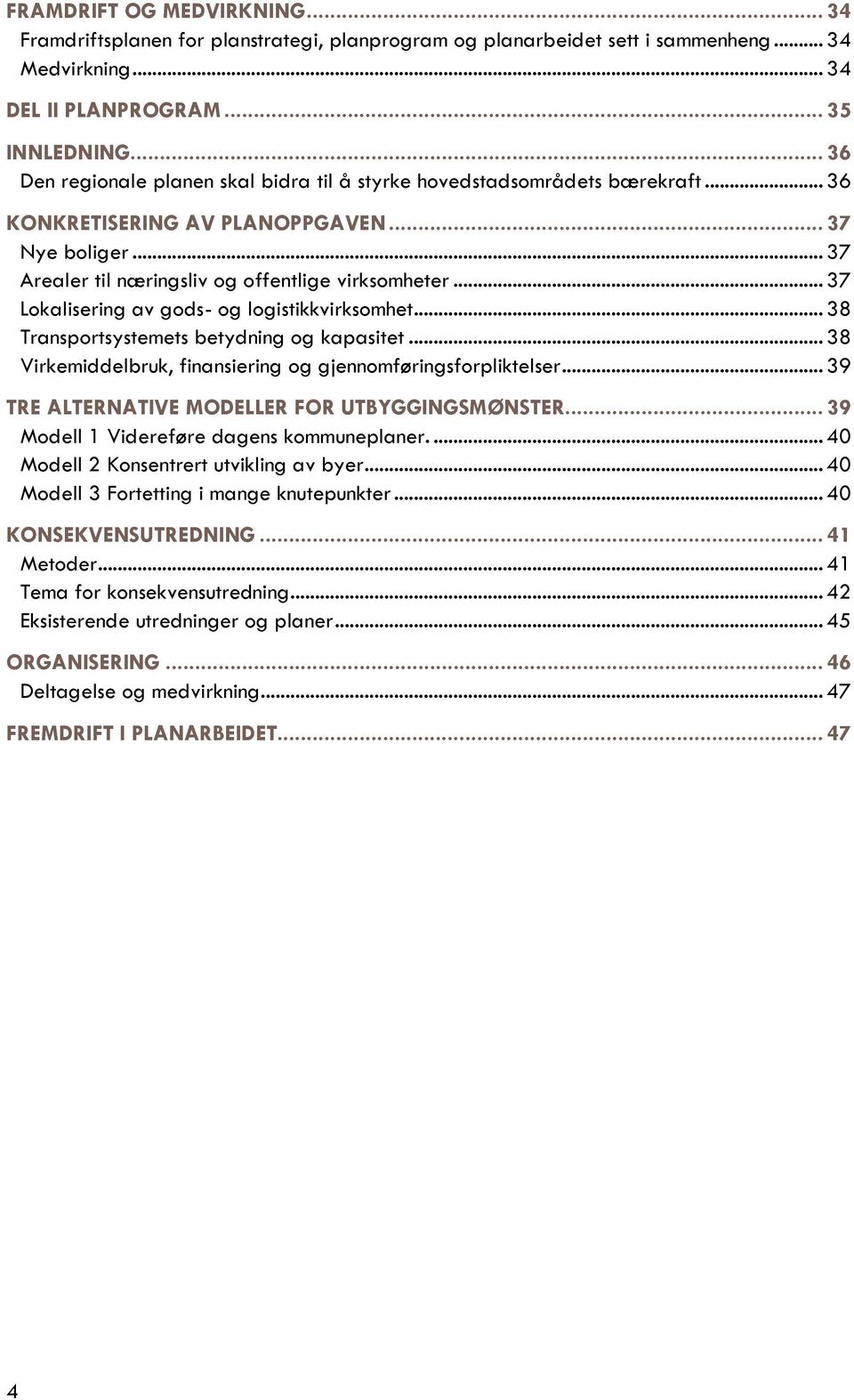 .. 37 Lokalisering av gods- og logistikkvirksomhet... 38 Transportsystemets betydning og kapasitet... 38 Virkemiddelbruk, finansiering og gjennomføringsforpliktelser.