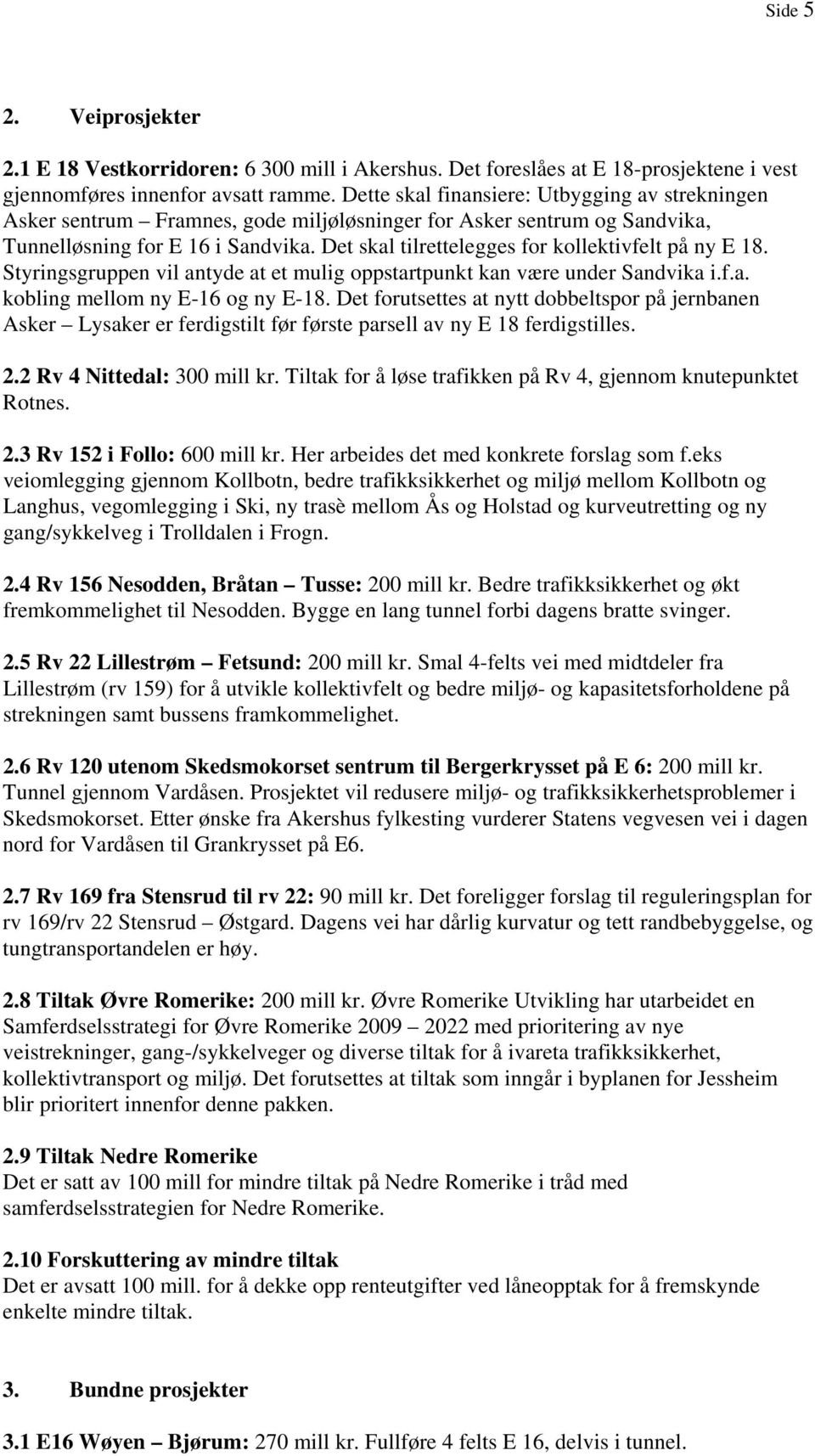 Det skal tilrettelegges for kollektivfelt på ny E 18. Styringsgruppen vil antyde at et mulig oppstartpunkt kan være under Sandvika i.f.a. kobling mellom ny E-16 og ny E-18.