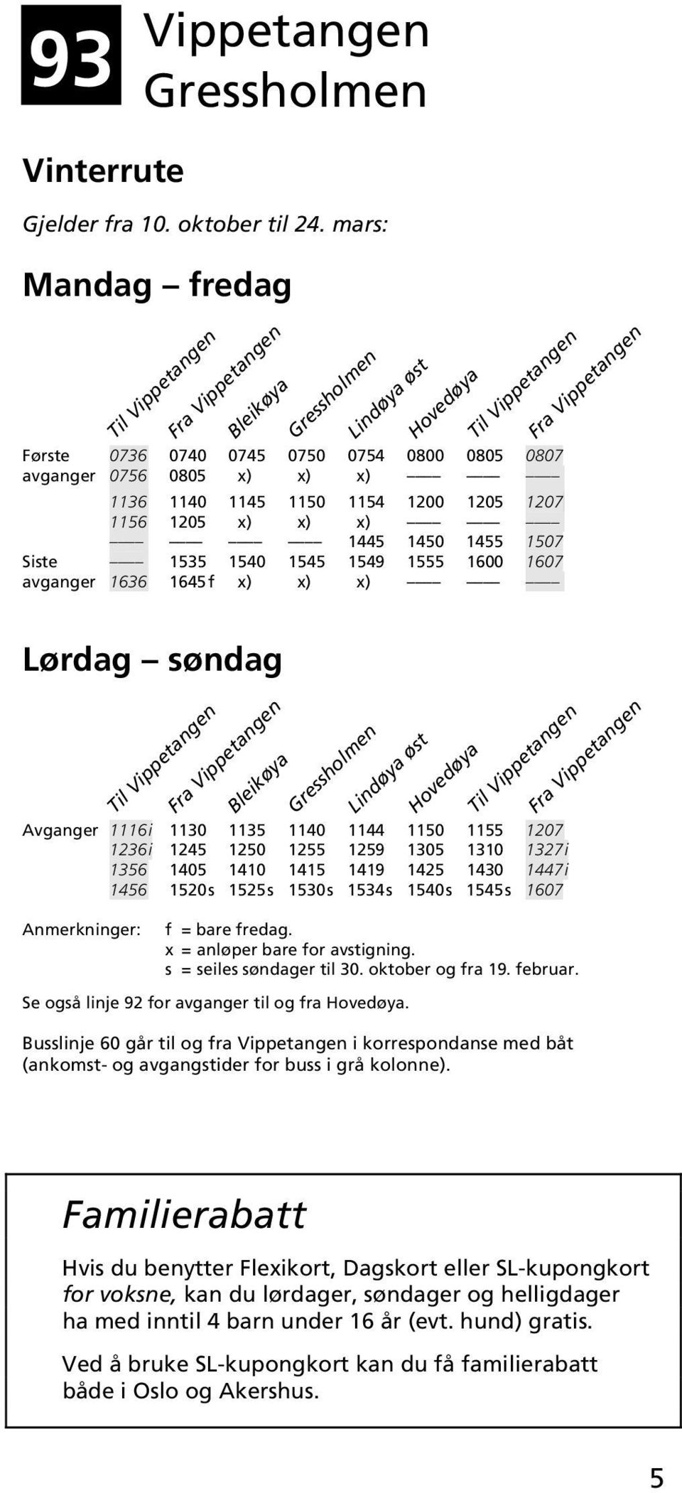 Siste 1535 1540 1545 1549 1555 1600 1607 avganger 1636 1645 f x) x) x) Lørdag søndag Bleikøya Lindøya øst Avganger 1116 i 1130 1135 1140 1144 1150 1155 1207 1236 i 1245 1250 1255 1259 1305 1310 1327